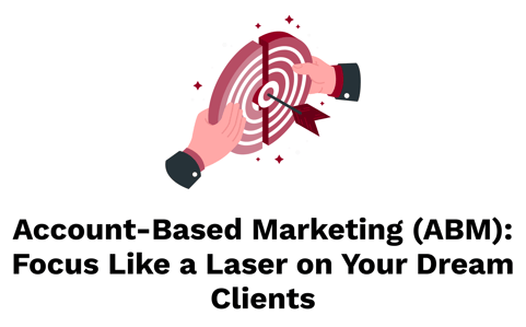 Account-Based Marketing (ABM)_ Focus Like a Laser on Your Dream Clients (1)