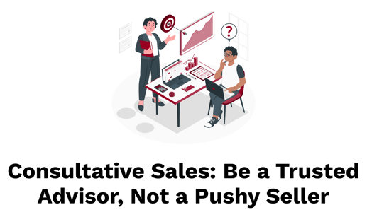 Consultative Sales_ Be a Trusted Advisor, Not a Pushy Seller (2)